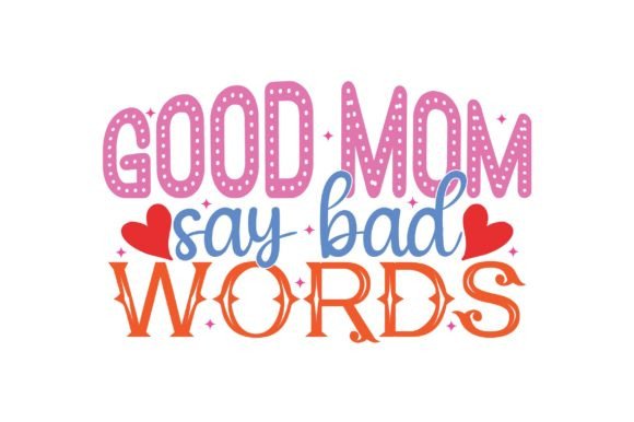 Good Mom Say Bad Words: Graphics for Crafts & Sales